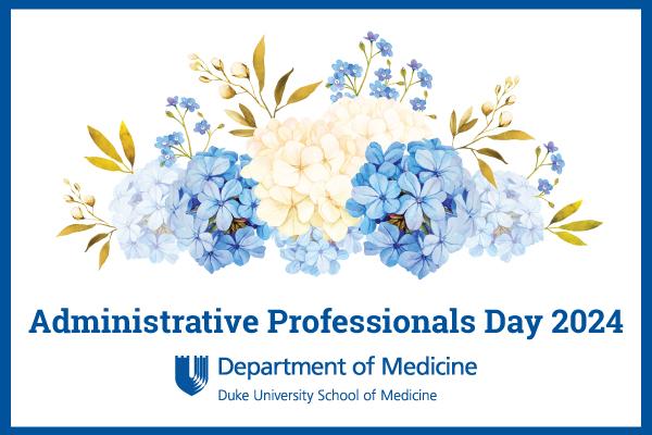 Blue and white flowers with the text "Administrative Professionals Day 2024" and the Department of Medicine logo