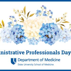 Blue and white flowers with the text "Administrative Professionals Day 2024" and the Department of Medicine logo